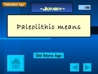 100 Paleolithic Age Paleolithic means Old Stone Age 