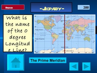 200 Random What is  the name of the 0 degree Longitude Line? The Prime Meridian 