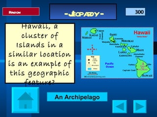 300 Random Hawaii, a cluster of Islands in a similar location is an example of this geographic feature? An Archipelago 