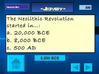 The Neolithic Revolution started in…: a. 20,000 BCE b. 8,000 BCE c. 500 AD  300 Neolithic Rev 8,000 BCE 