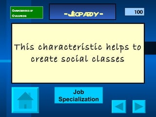 This characteristic helps to create social classes Characteristics of Civilizations 100 Job Specialization 