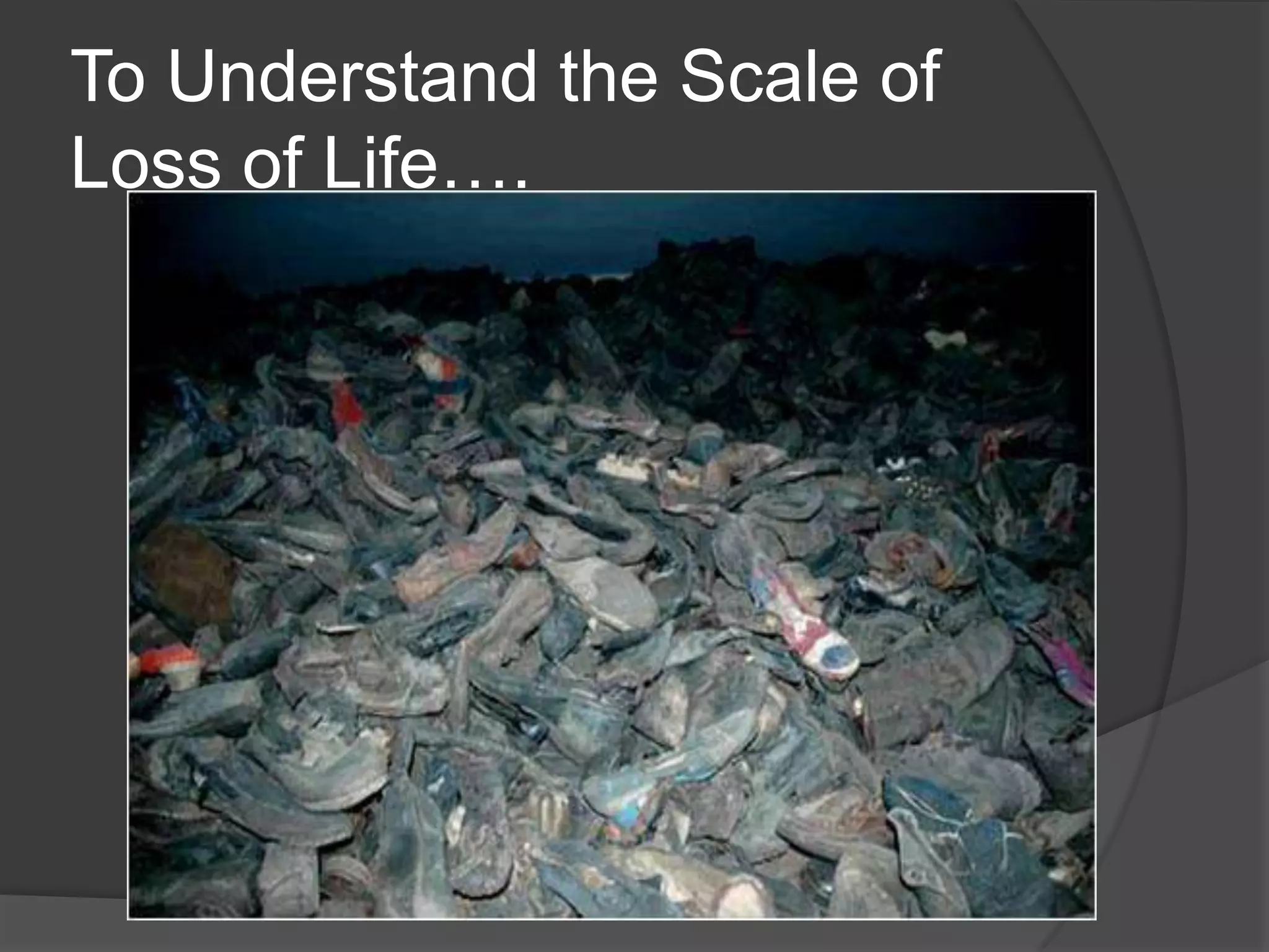 To Understand the Scale of
Loss of Life….
 