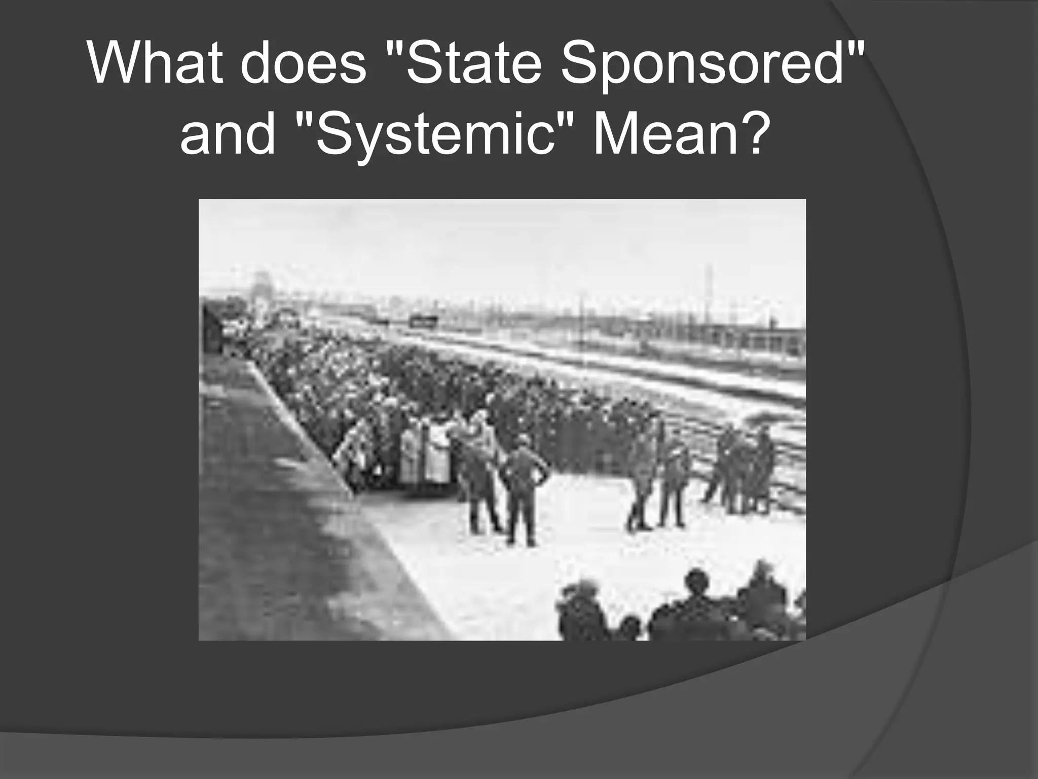 What does "State Sponsored"
  and "Systemic" Mean?
 