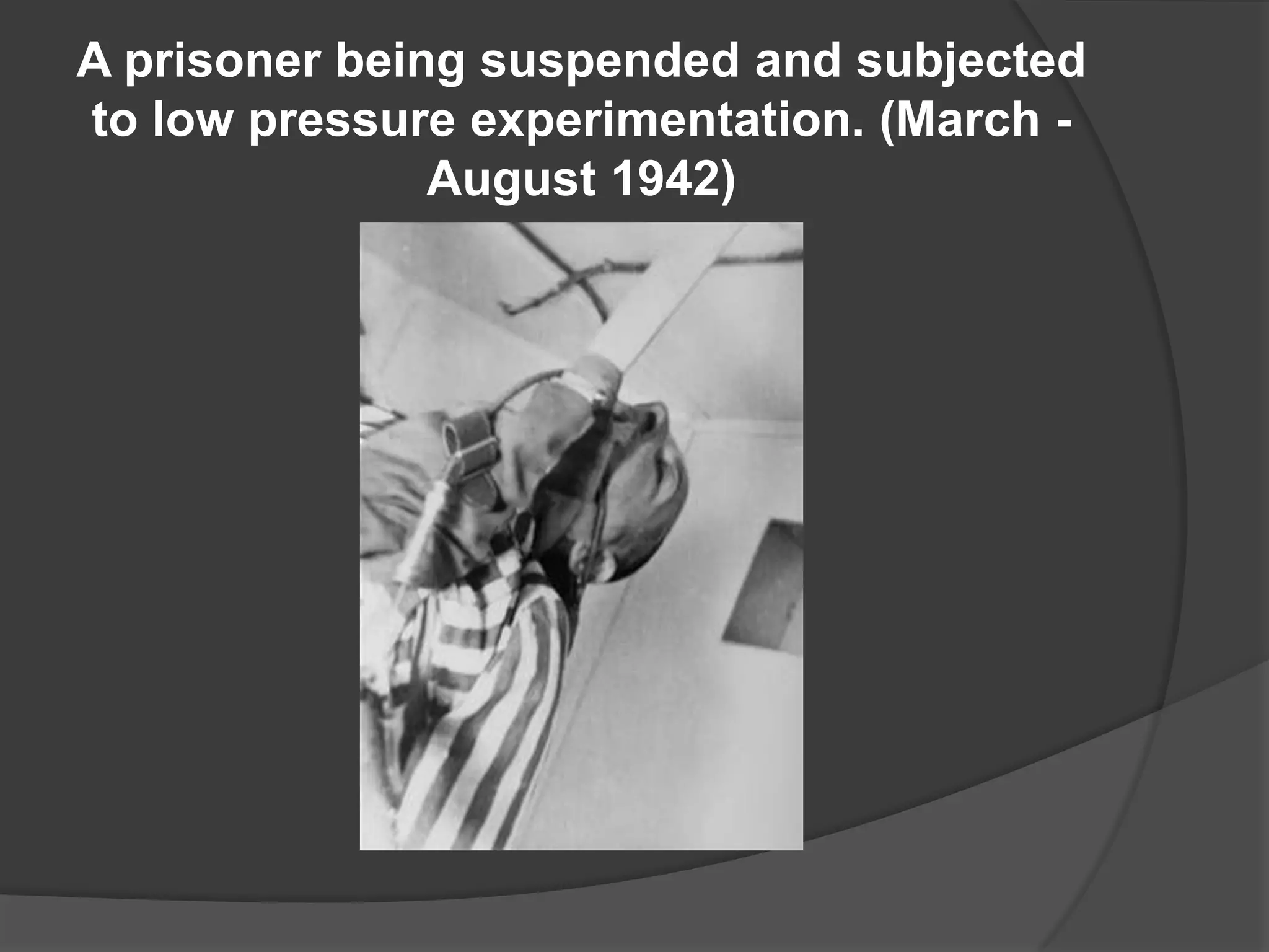 A prisoner being suspended and subjected
to low pressure experimentation. (March -
               August 1942)
 
