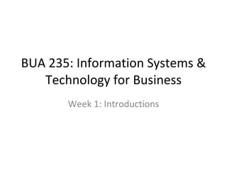 BUA 235: Information Systems & Technology for Business Week 1: Introductions 