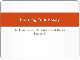 The Introduction, Conclusion and Thesis Statment Framing Your Essay 