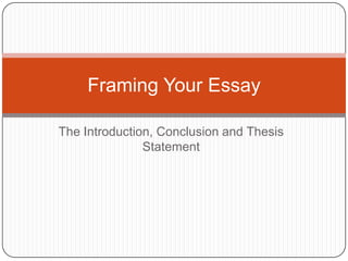 The Introduction, Conclusion and Thesis Statement Framing Your Essay 