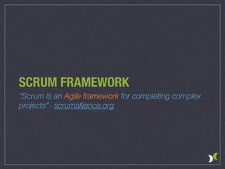 SCRUM FRAMEWORK
“Scrum is an Agile framework for completing complex
projects” - scrumalliance.org
 