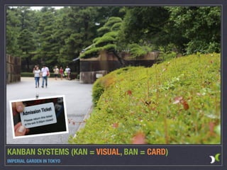 KANBAN SYSTEMS (KAN = VISUAL, BAN = CARD)
IMPERIAL GARDEN IN TOKYO
 