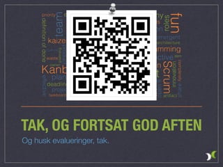 TAK, OG FORTSAT GOD AFTEN
Og husk evalueringer, tak.
 