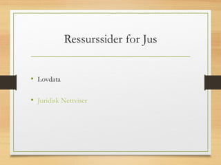 Ressurssider for Jus
• Lovdata
• Juridisk Nettviser
 