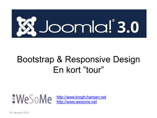 Bootstrap & Responsive Design
               En kort ”tour”

                   http://www.krogh-hansen.net
                   http://www.wesome.net

30. janusar 2013
 