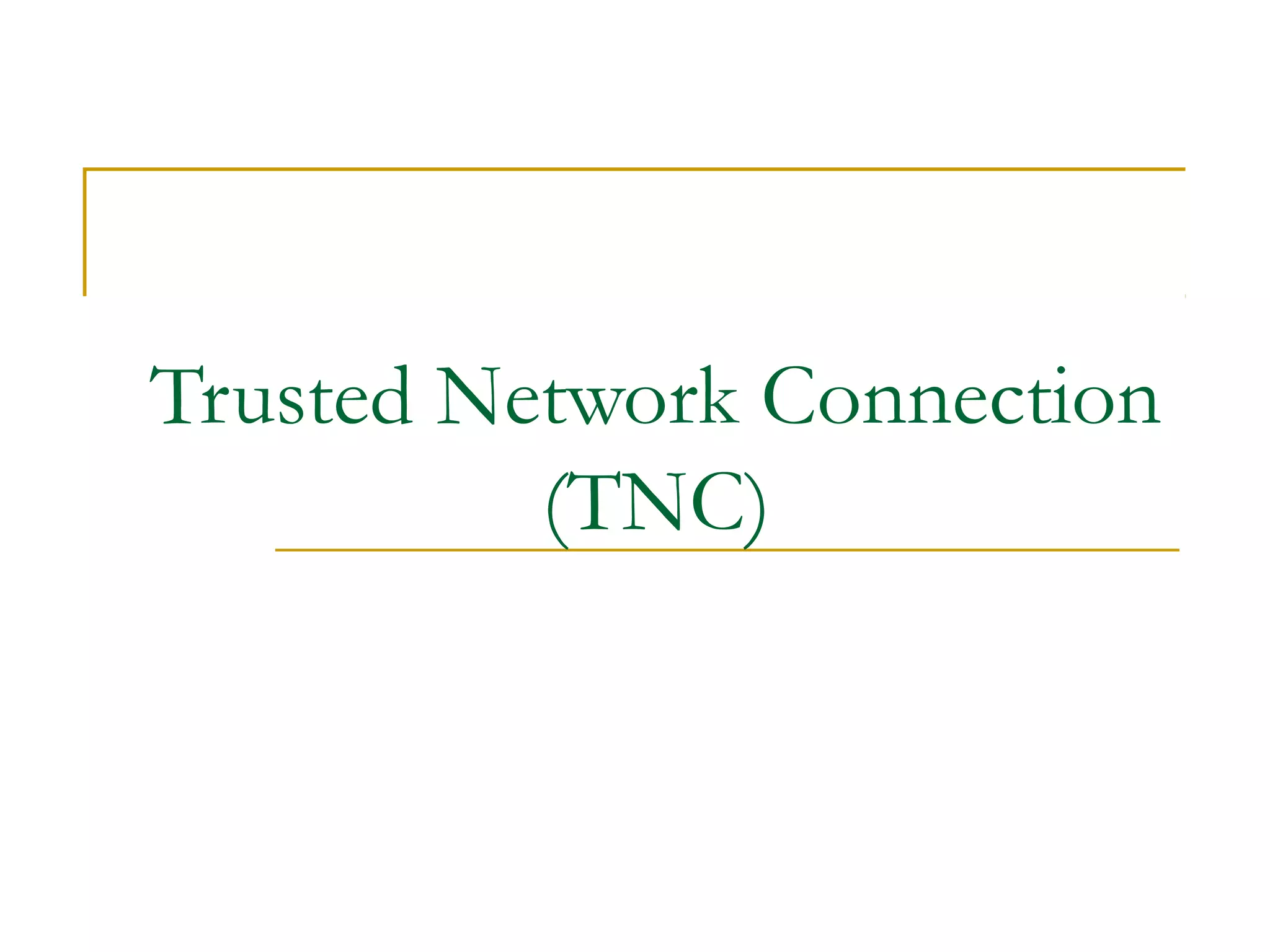 Trusted Network Connection
(TNC)
 