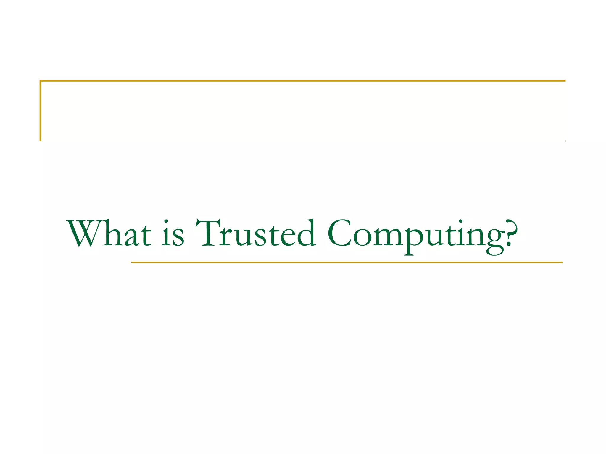 What is Trusted Computing?
 
