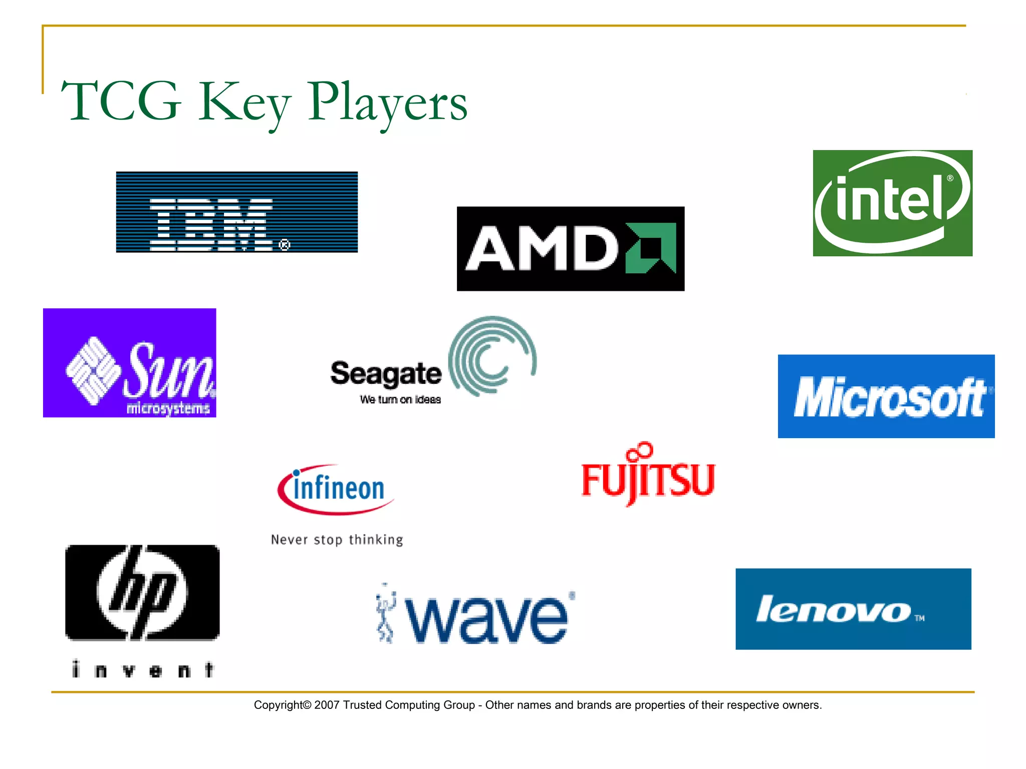 Copyright© 2007 Trusted Computing Group - Other names and brands are properties of their respective owners.
TCG Key Players
 