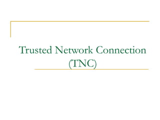Trusted Network Connection
(TNC)
 