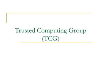 Trusted Computing Group
(TCG)
 