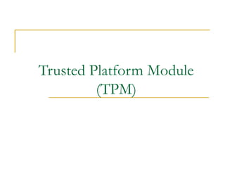 Trusted Platform Module
(TPM)
 