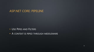 ASP.NET CORE: PIPELINE
• USE PIPES AND FILTERS
• A CONTEXT IS PIPED THROUGH MIDDLEWARE
25
 