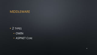 MIDDLEWARE
• 2 TYPES
• OWIN
• ASPNET CORE
29
 