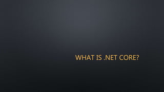 WHAT IS .NET CORE?
 