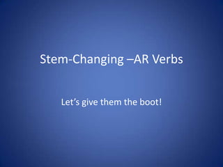 Stem-Changing –AR Verbs


   Let’s give them the boot!
 