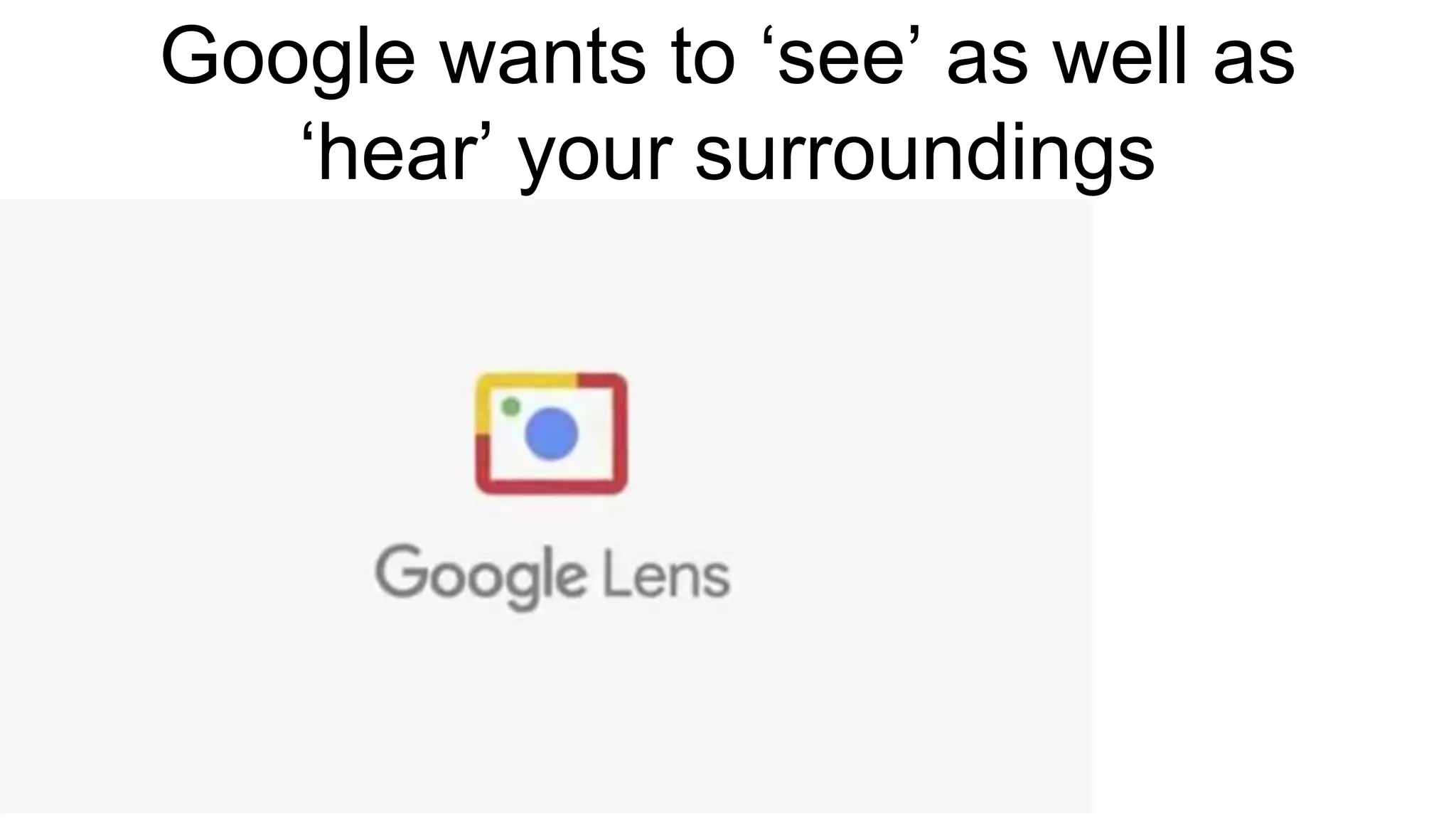 Google wants to ‘see’ as well as
‘hear’ your surroundings
 
