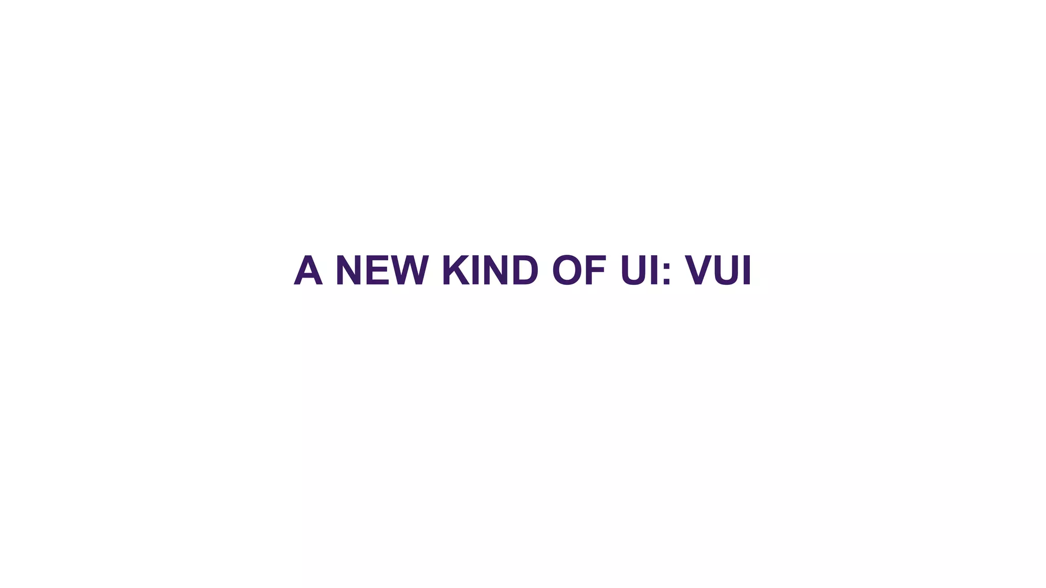 A NEW KIND OF UI: VUI
 
