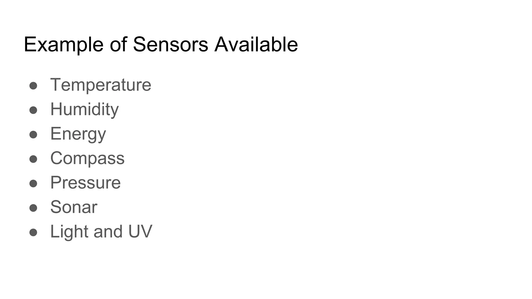 Example of Sensors Available
● Temperature
● Humidity
● Energy
● Compass
● Pressure
● Sonar
● Light and UV
 