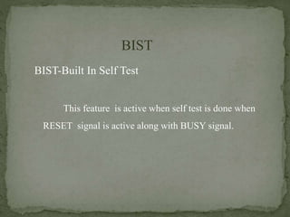 BIST
BIST-Built In Self Test
This feature is active when self test is done when
RESET signal is active along with BUSY signal.
 