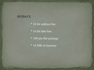 80386SX
* 24 bit address bus
* 16 bit data bus
* 100 pin flat package
* 16 MB of memory
 