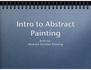 Intro to Abstract
Painting
Exercise:
Abstract Number Painting
 