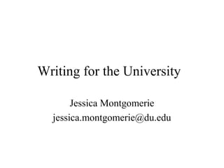 Writing for the University
Jessica Montgomerie
jessica.montgomerie@du.edu
 