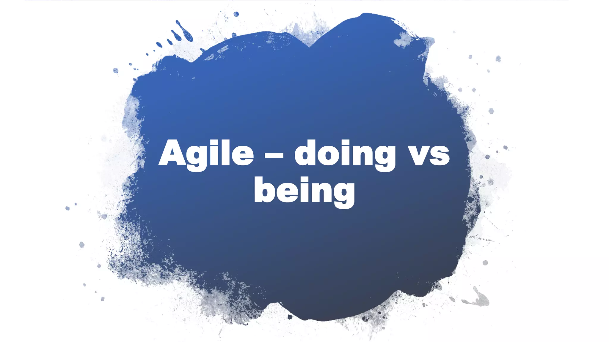 Agile – doing vs
being
 