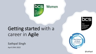 Getting started with a
career in Agile
@sathpal
 