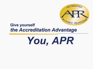 Give yourself
the Accreditation Advantage
You, APR
 