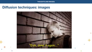 THOUGHTS (AND IMAGES)
Diffusion techniques: images
“D’oh, done it again....”
 