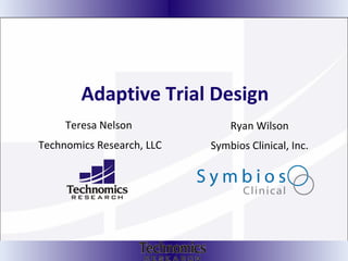 Teresa Nelson  Technomics Research, LLC Ryan Wilson Symbios Clinical, Inc. Adaptive Trial Design  