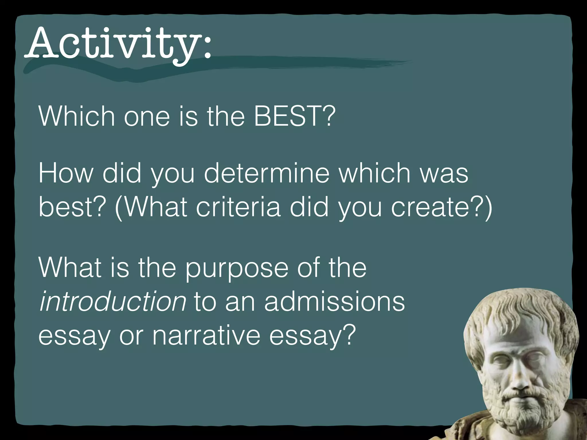 Which one is the BEST?
How did you determine which was
best? (What criteria did you create?)
What is the purpose of the
introduction to an admissions
essay or narrative essay?
Activity:
 