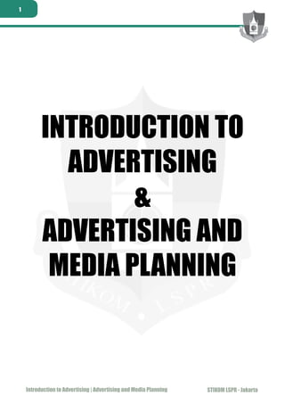 Introduction to Advertising | Advertising and Media Planning STIKOM LSPR - Jakarta
1
INTRODUCTION TO
ADVERTISING
&
ADVERTISING AND
MEDIA PLANNING
 