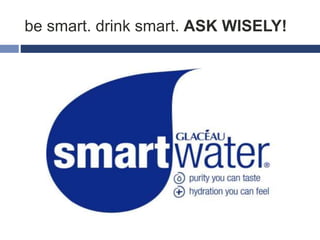 be smart. drink smart. ASK WISELY!
 
