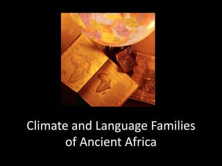 Climate and Language Families
of Ancient Africa
 