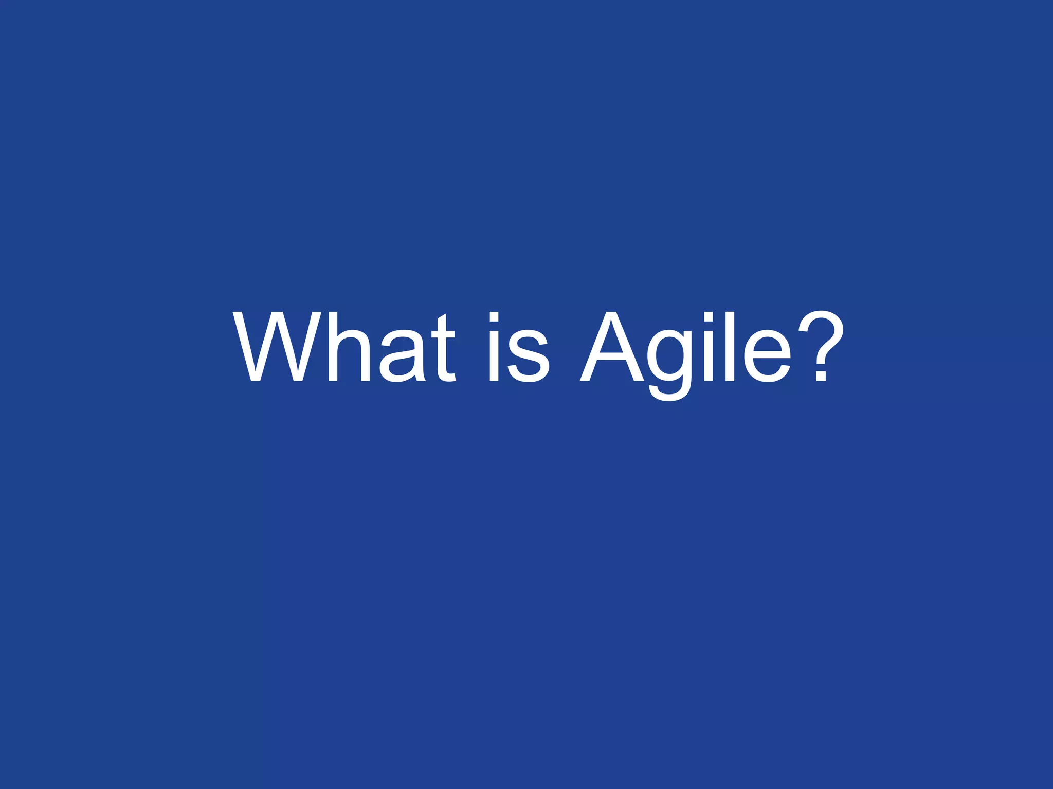 What is Agile?
 