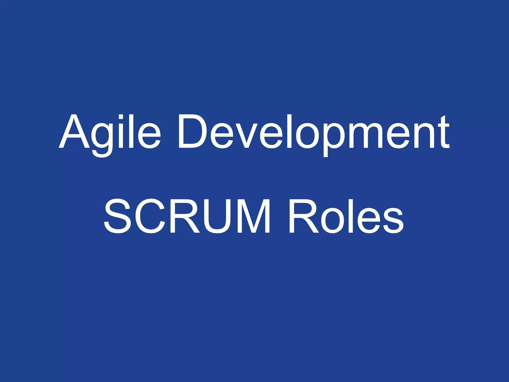 Agile Development
SCRUM Roles
 