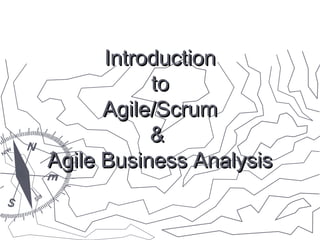 Introduction
to
Agile/Scrum
&
Agile Business Analysis

 