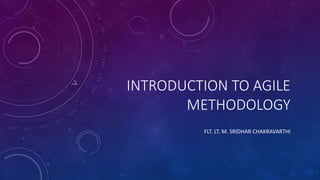 INTRODUCTION TO AGILE
METHODOLOGY
FLT. LT. M. SRIDHAR CHAKRAVARTHI
 