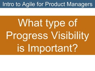 Intro to Agile for Product Managers

What type of
Progress Visibility
is Important?

 