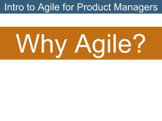 Intro to Agile for Product Managers

Why Agile?

 