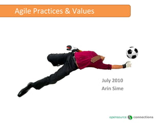 Agile Practices & Values July 2010 Arin Sime 