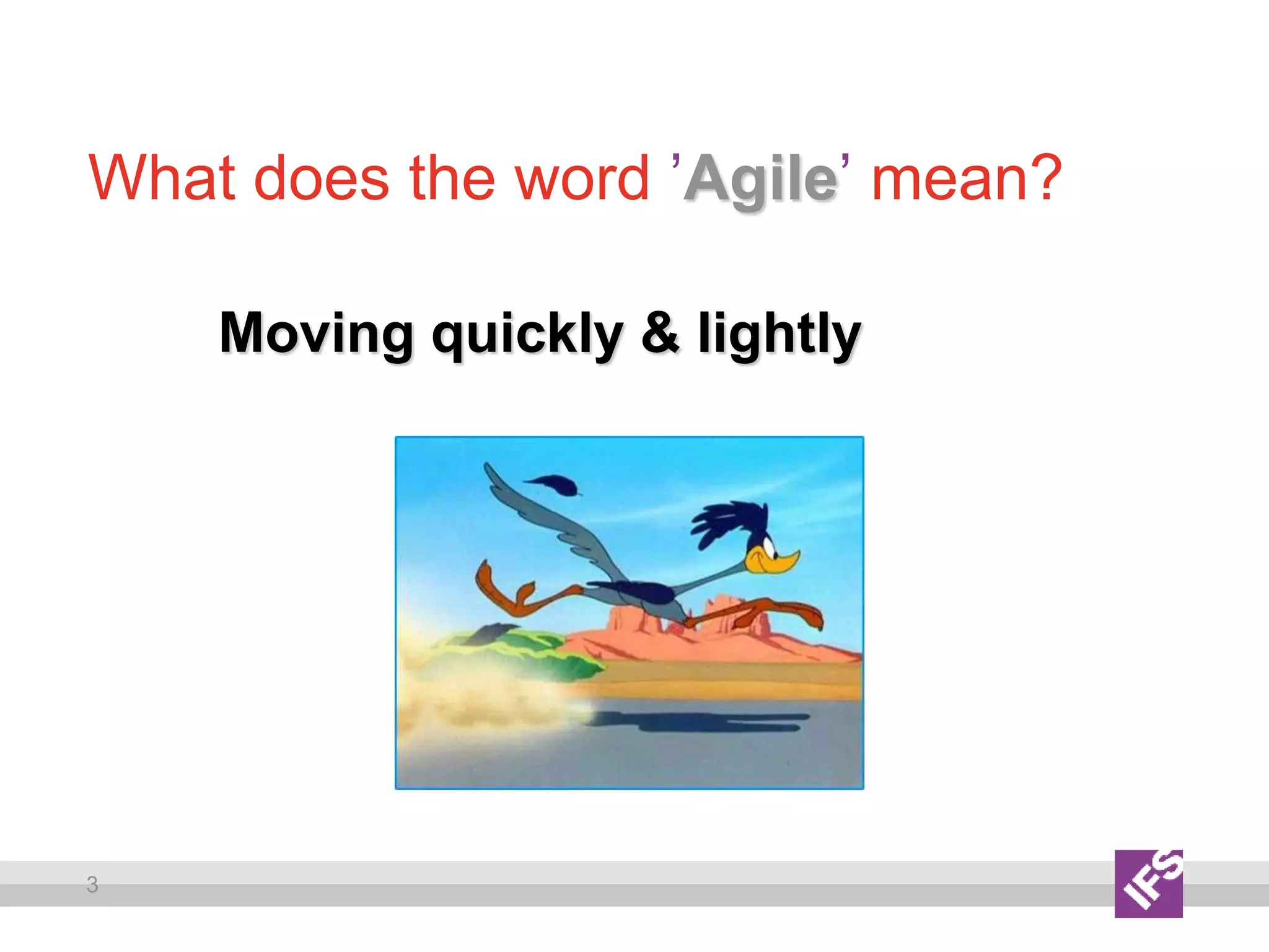 3
What does the word ’Agile’ mean?
Moving quickly & lightly
 